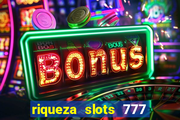 riqueza slots 777 paga mesmo